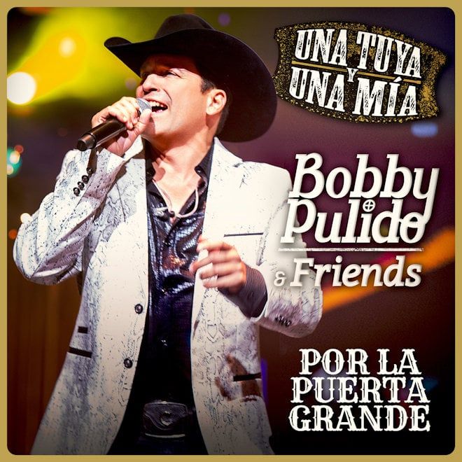 BOBBY PULIDO & FRIENDS UNA TUYA Y UNA MÍA POR LA PUERTA GRANDE (EN VIVO) - Bobby Pulido